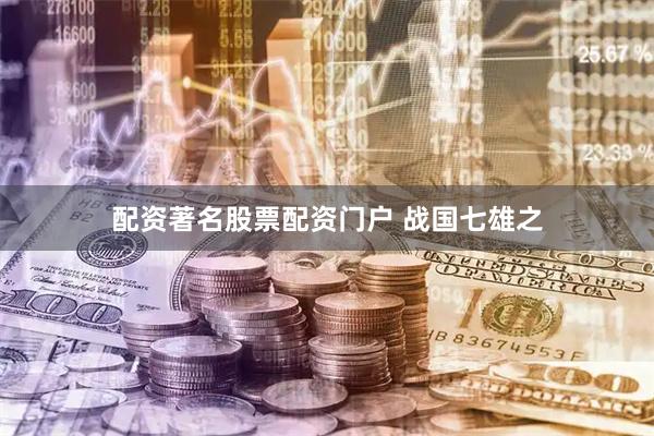 配资著名股票配资门户 战国七雄之